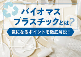バイオマスプラスチックとは？気になるポイントを徹底解説！