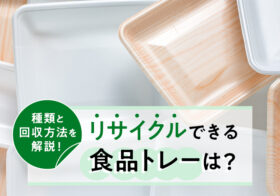 リサイクルできる食品トレーは？種類と回収方法を解説！
