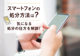 スマートフォンの処分方法は？気になる処分の仕方を解説！